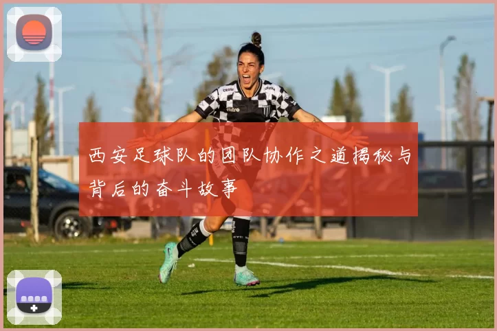 西安足球队的团队协作之道揭秘与背后的奋斗故事