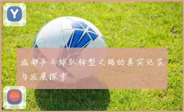 成都乒乓球队转型之路的真实记录与发展探索