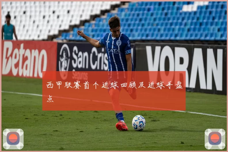 西甲联赛首个进球回顾及进球手盘点