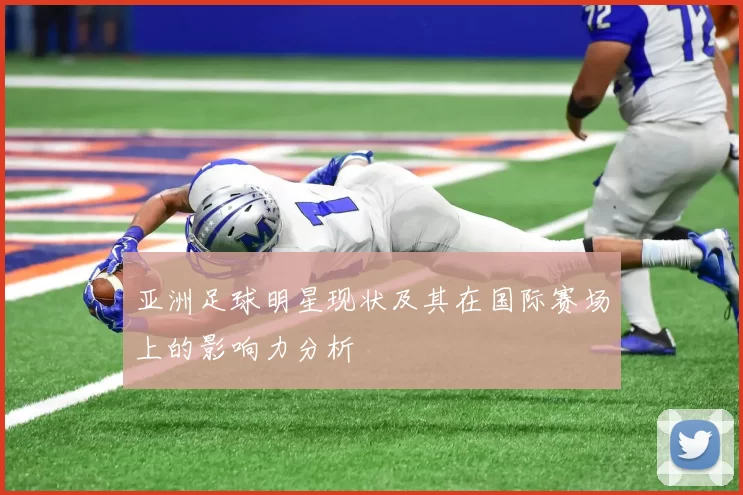 亚洲足球明星现状及其在国际赛场上的影响力分析