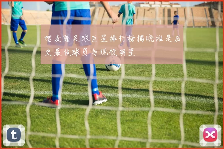 喀麦隆足球巨星排行榜揭晓谁是历史最佳球员与现役明星