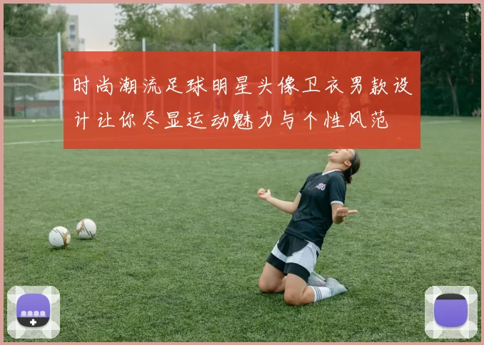 时尚潮流足球明星头像卫衣男款设计让你尽显运动魅力与个性风范