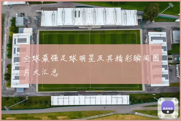 全球最强足球明星及其精彩瞬间图片大汇总