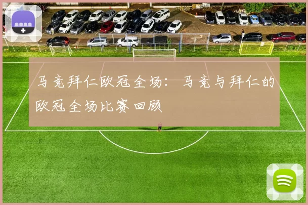马竞拜仁欧冠全场：马竞与拜仁的欧冠全场比赛回顾
