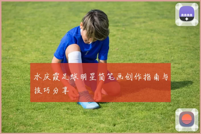水庆霞足球明星简笔画创作指南与技巧分享