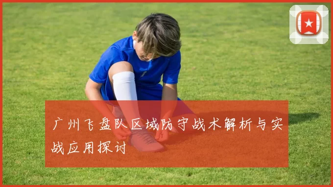 广州飞盘队区域防守战术解析与实战应用探讨