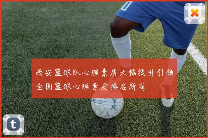 西安篮球队心理素质大幅提升引领全国篮球心理素质排名新高