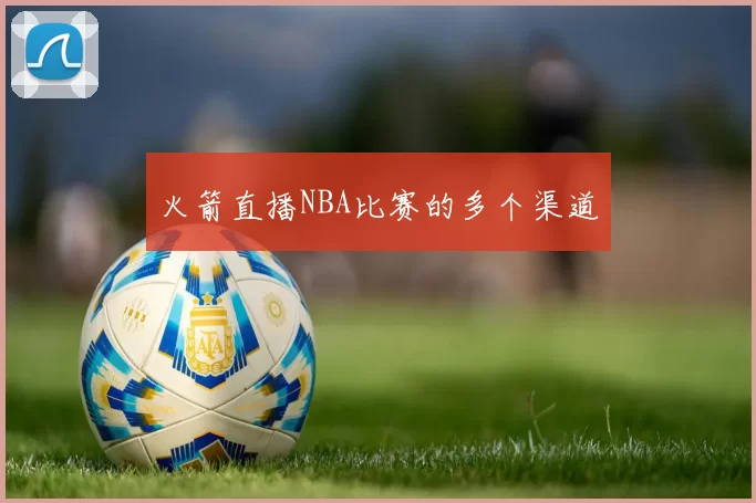 火箭直播NBA比赛的多个渠道