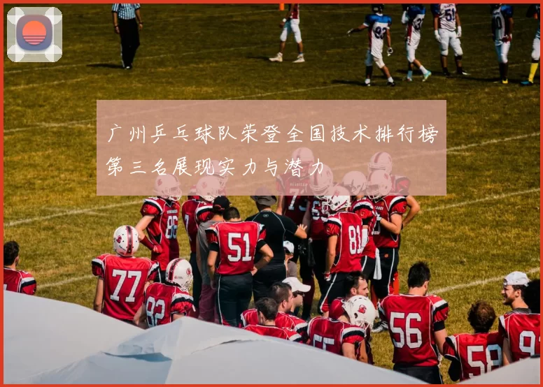 广州乒乓球队荣登全国技术排行榜第三名展现实力与潜力