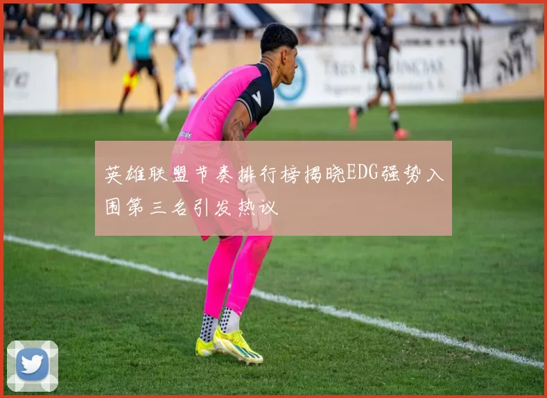 英雄联盟节奏排行榜揭晓EDG强势入围第三名引发热议